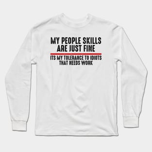 My People Skills Are Just Fine Its My Tolerance To Idiots That Needs Work Long Sleeve T-Shirt